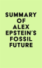 Summary_of_Alex_Epstein_s_Fossil_Future