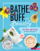 Bathe__Buff__and_Beautify___DIY_Crafts_and_Recipes_for_Natural_Body_Care
