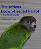 African_Brown-Headed_Parrot__A_Human_s_Guide