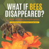 What_If_Bees_Disappeared__Role_of_Bees_in_Pollination_Life_of_Bees_Book_Grade_5_Children_s_Biol