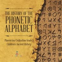 The_History_of_the_Phonetic_Alphabet_Phoenician_Civilization_Grade_5_Children_s_Ancient_History