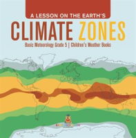 A_Lesson_on_the_Earth_s_Climate_Zones_Basic_Meteorology_Grade_5_Children_s_Weather_Books