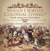 Would_I_Survive_Colonial_Living__North_American_Colonization_US_History_3rd_Grade_Children_s_Am
