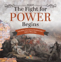 The_Fight_for_Power_Begins_Early_Battles_of_the_American_Revolution_Grade_4_Children_s_Military