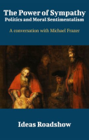 The_Power_of_Sympathy__Politics_and_Moral_Sentimentalism_-_A_Conversation_with_Michael_Frazer
