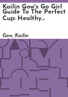 Kailin_Gow_s_Go_Girl_Guide_to_the_Perfect_Cup__Healthy_Smoothies_and_Juices_Guide