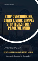 Stop_Overthinking__Start_Living__Simple_Strategies_for_a_Peaceful_Mind