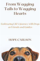 From_Wagging_Tails_to_Wagging_Hearts__Embracing_Life_s_Journey_with_Dogs_as_Friends_and_Guides