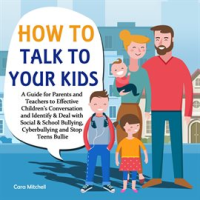 How_To_Talk_To_Your_Kids_A_Guide_for_Parents_and_Teachers_to_Effective_Children___s_Conversation_and_I