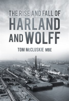 The_Rise___Fall_of_Harland___Wolff